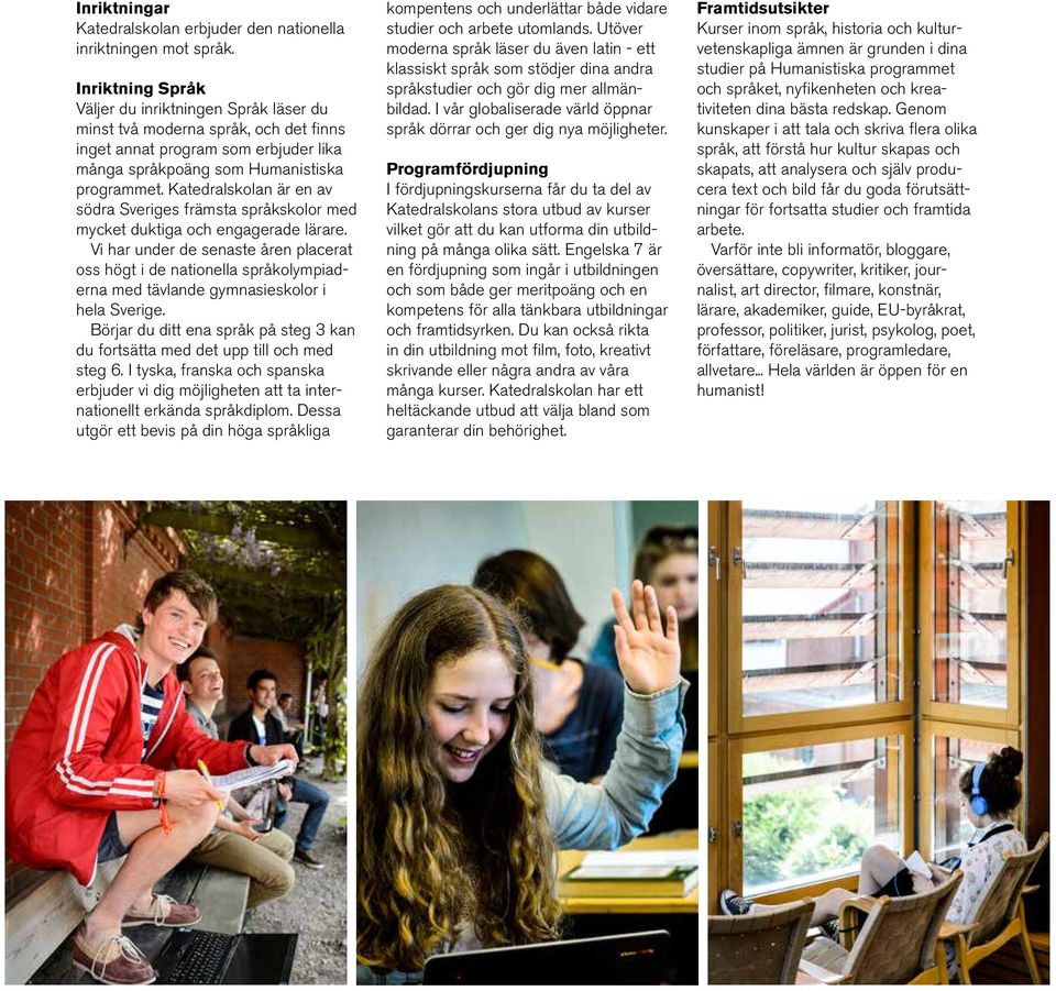 Katedralskolan är en av södra Sveriges främsta språkskolor med mycket duktiga och engagerade lärare.