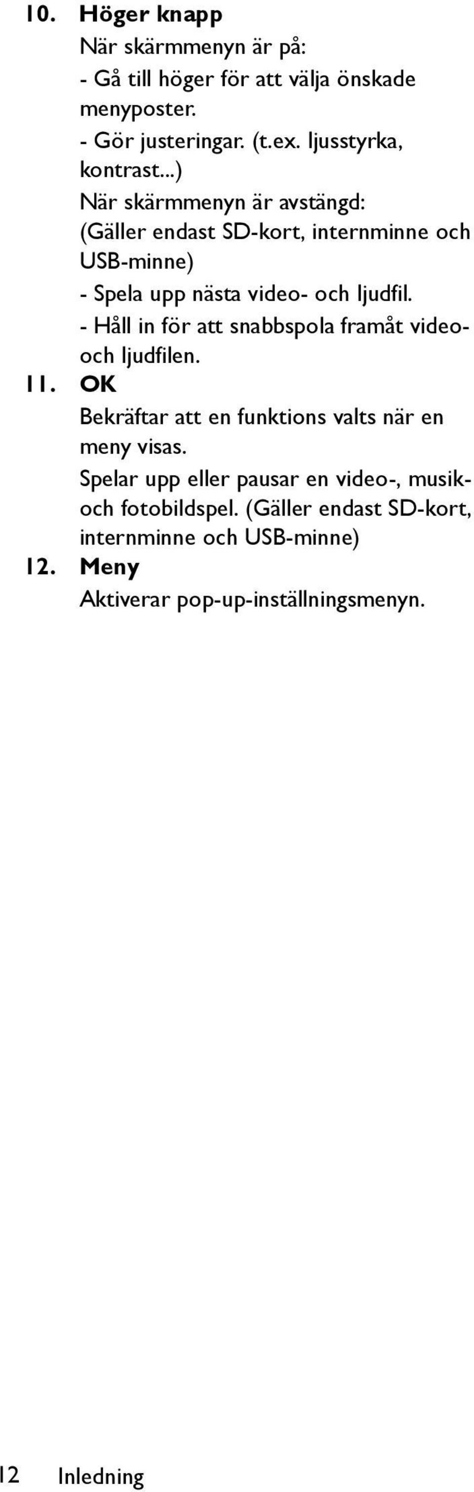 - Håll in för att snabbspola framåt videooch ljudfilen. 11. OK Bekräftar att en funktions valts när en meny visas.