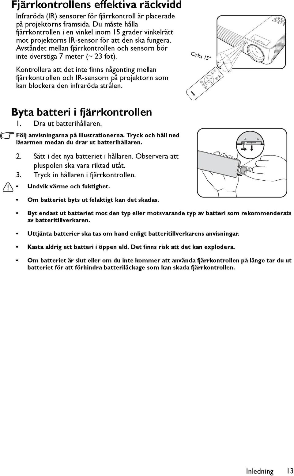 Avståndet mellan fjärrkontrollen och sensorn bör inte överstiga 7 meter (~ 23 fot).