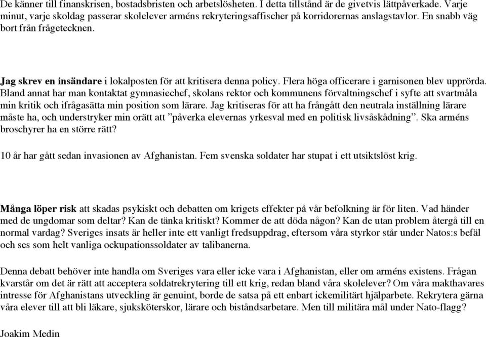 Jag skrev en insändare i lokalposten för att kritisera denna policy. Flera höga officerare i garnisonen blev upprörda.