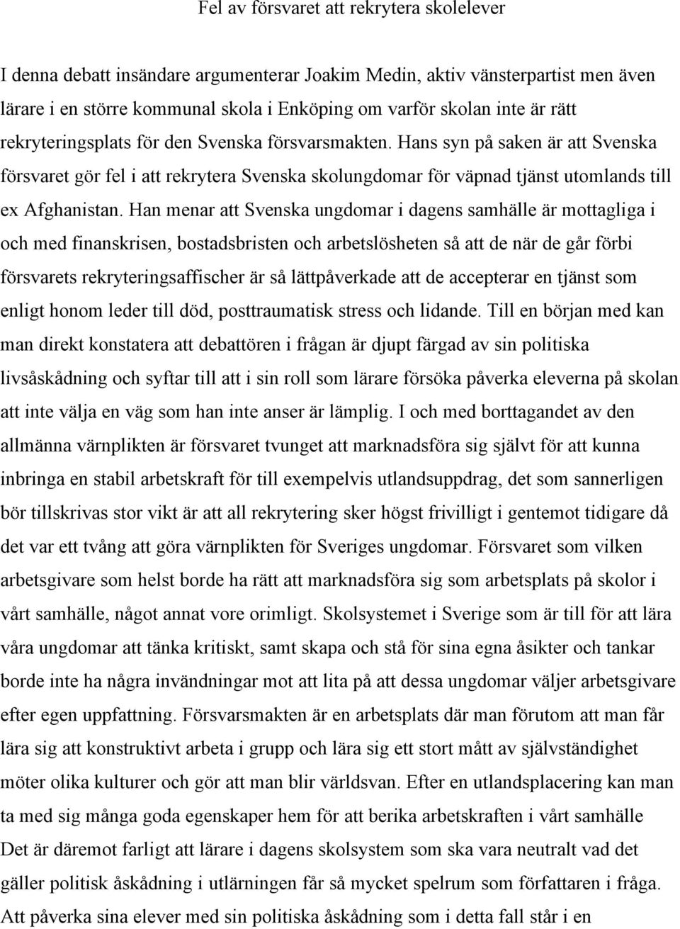 Han menar att Svenska ungdomar i dagens samhälle är mottagliga i och med finanskrisen, bostadsbristen och arbetslösheten så att de när de går förbi försvarets rekryteringsaffischer är så