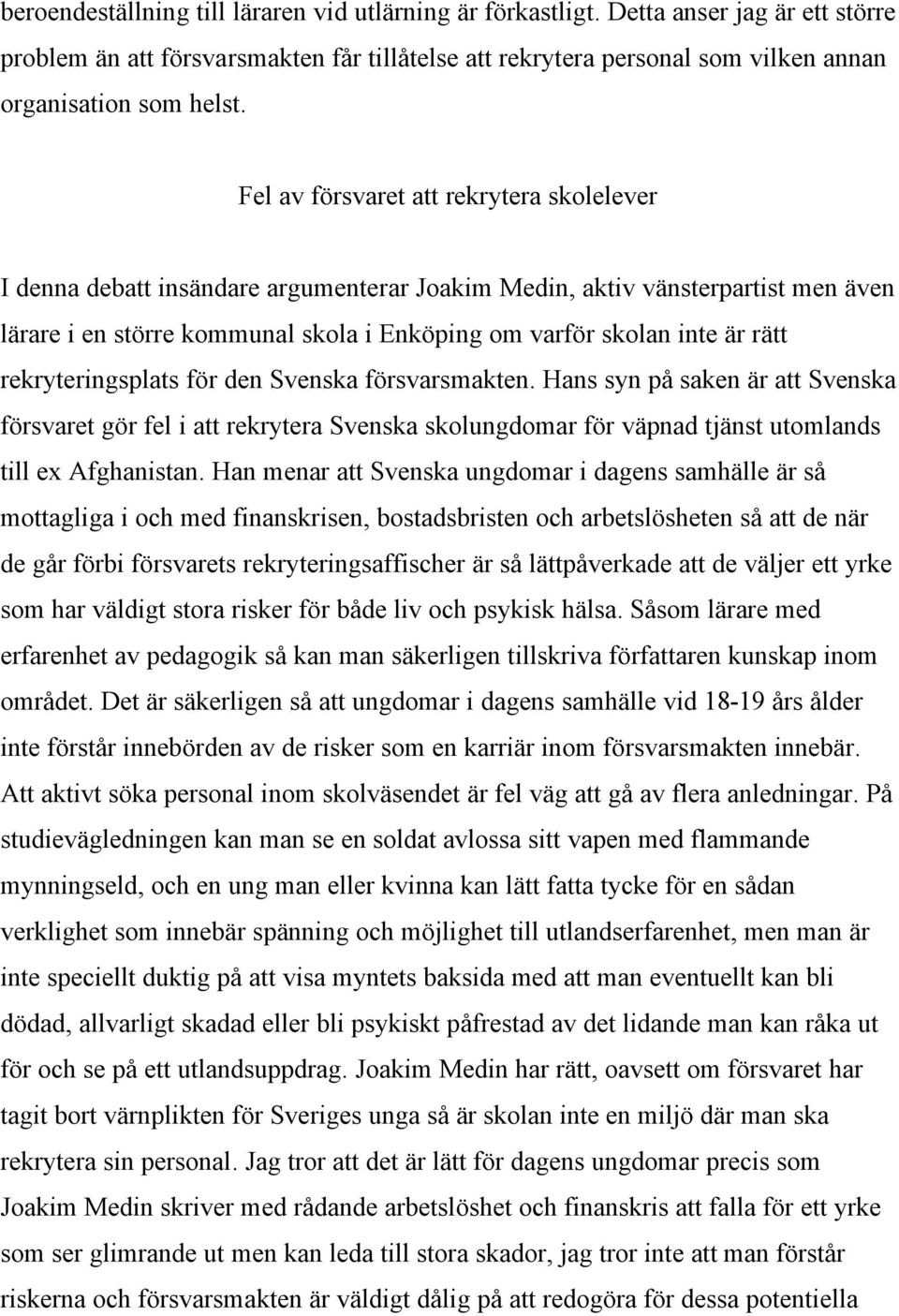 rekryteringsplats för den Svenska försvarsmakten. Hans syn på saken är att Svenska försvaret gör fel i att rekrytera Svenska skolungdomar för väpnad tjänst utomlands till ex Afghanistan.