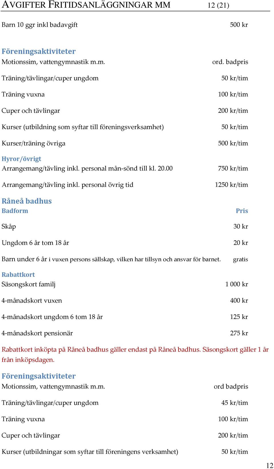 personal mån-sönd till kl. 20.00 Arrangemang/tävling inkl. personal övrig tid Råneå badhus Badform Skåp Ungdom 6 år tom 18 år ord.