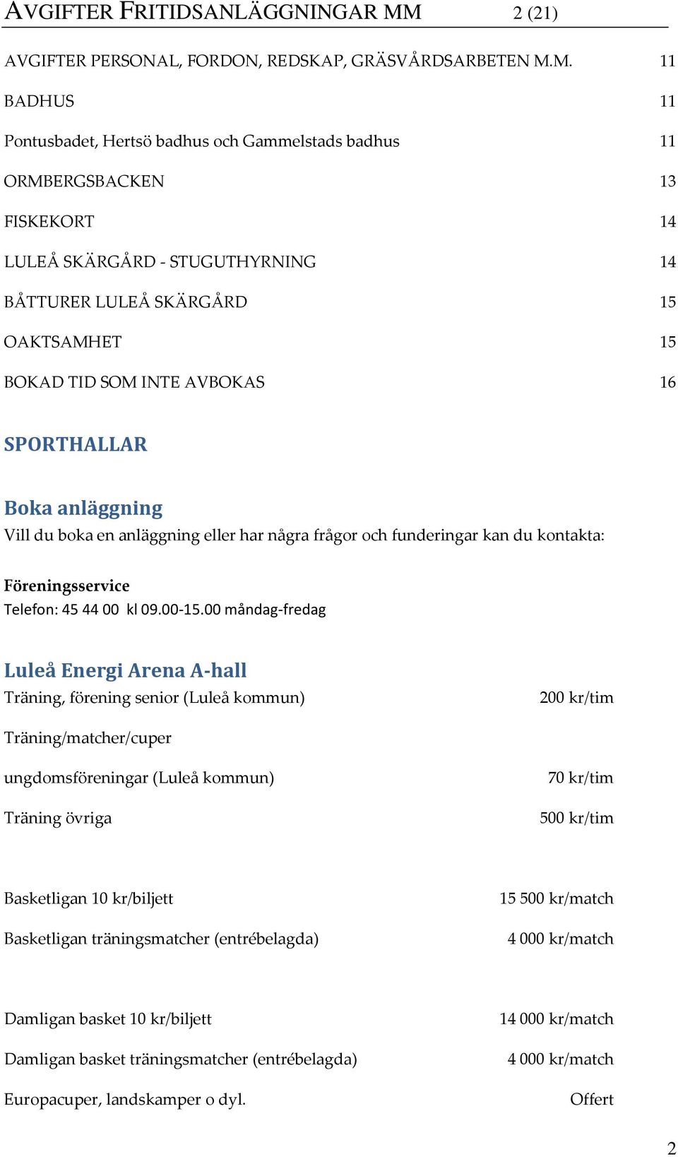 M. 11 BADHUS 11 Pontusbadet, Hertsö badhus och Gammelstads badhus 11 ORMBERGSBACKEN 13 FISKEKORT 14 LULEÅ SKÄRGÅRD - STUGUTHYRNING 14 BÅTTURER LULEÅ SKÄRGÅRD 15 OAKTSAMHET 15 BOKAD TID SOM INTE