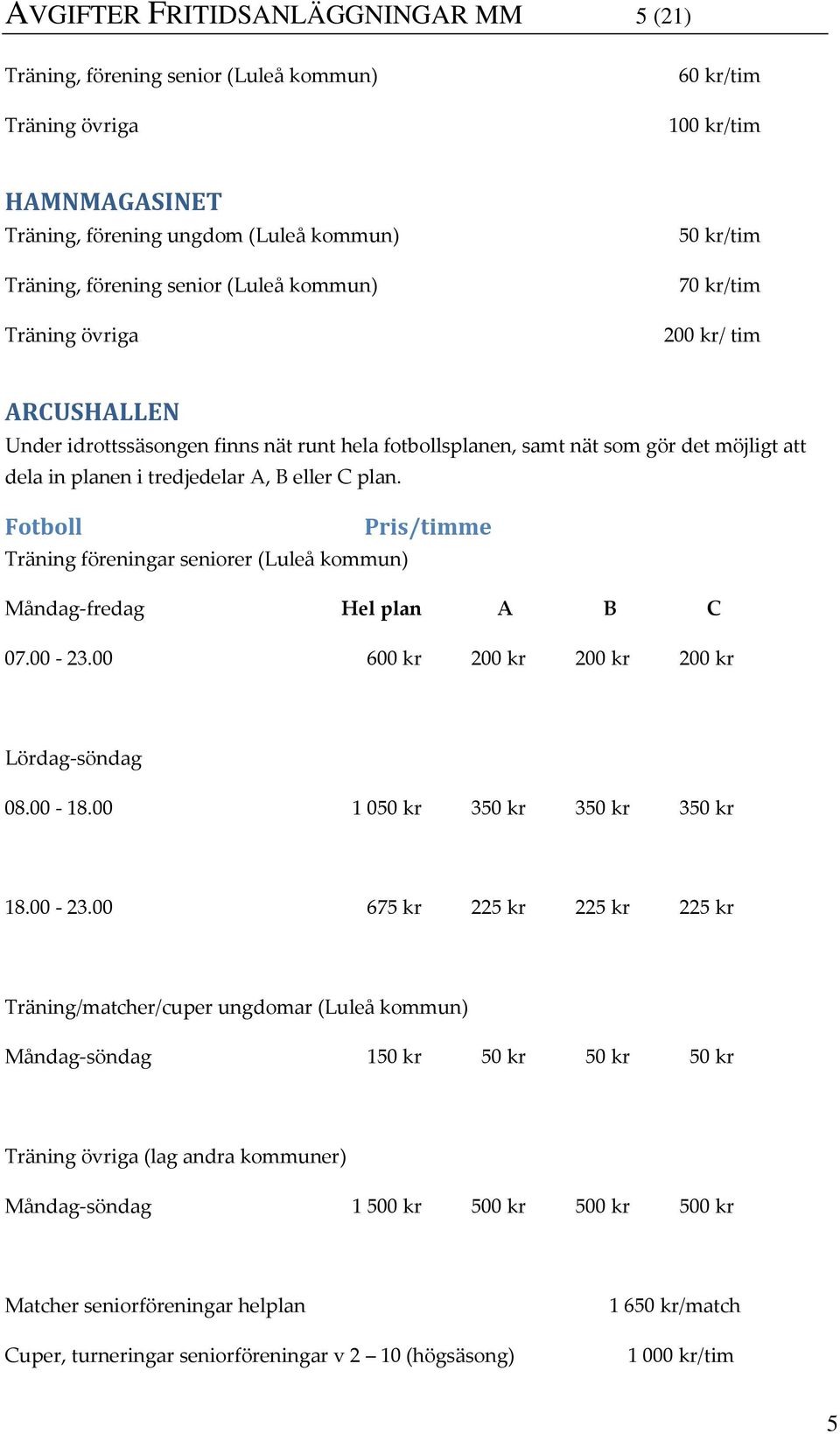 Fotboll Pris/timme Träning föreningar seniorer (Luleå kommun) Måndag-fredag Hel plan A B C 07.00-23.