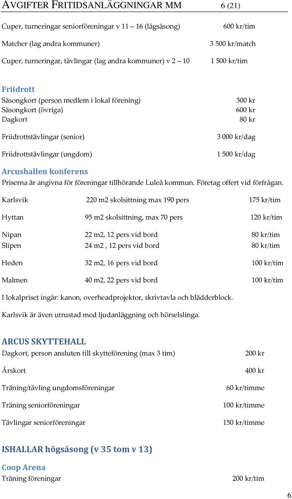 Arcushallen konferens Priserna är angivna för föreningar tillhörande Luleå kommun. Företag offert vid förfrågan.