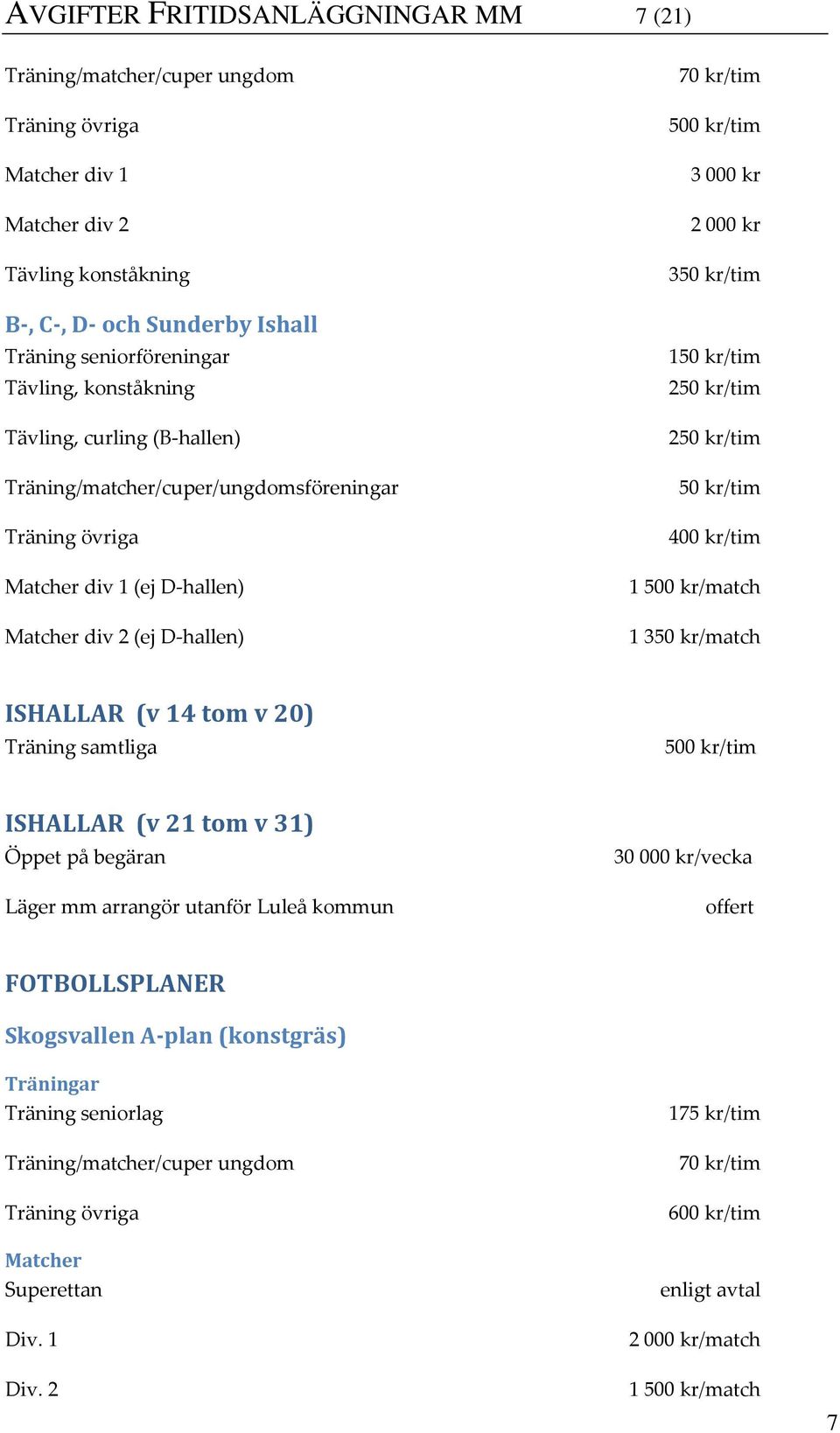 1 /match 1 350 kr/match ISHALLAR (v 14 tom v 20) Träning samtliga /tim ISHALLAR (v 21 tom v 31) Öppet på begäran Läger mm arrangör utanför Luleå kommun 30 000 kr/vecka offert