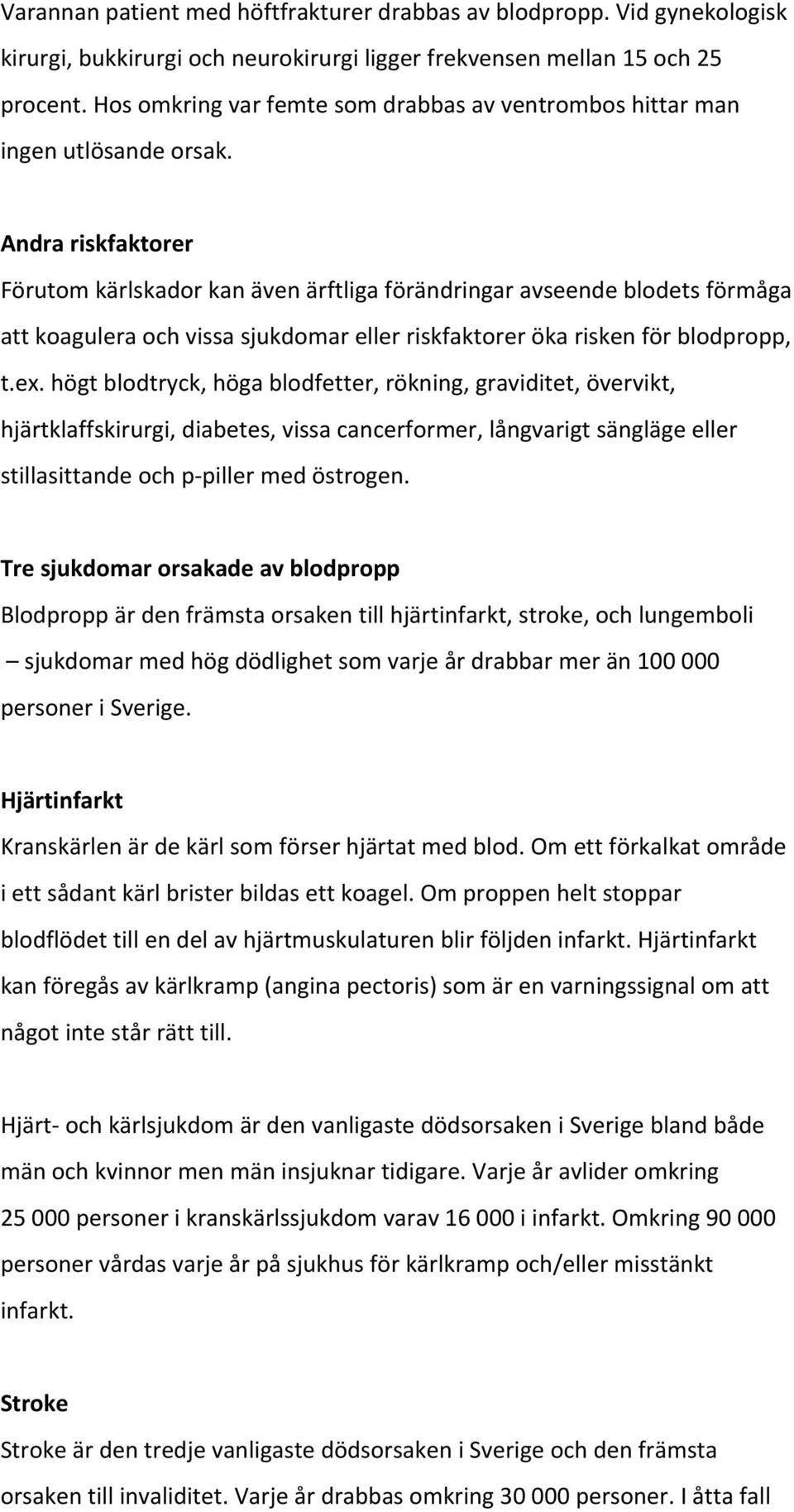 Andra riskfaktorer Förutom kärlskador kan även ärftliga förändringar avseende blodets förmåga att koagulera och vissa sjukdomar eller riskfaktorer öka risken för blodpropp, t.ex.