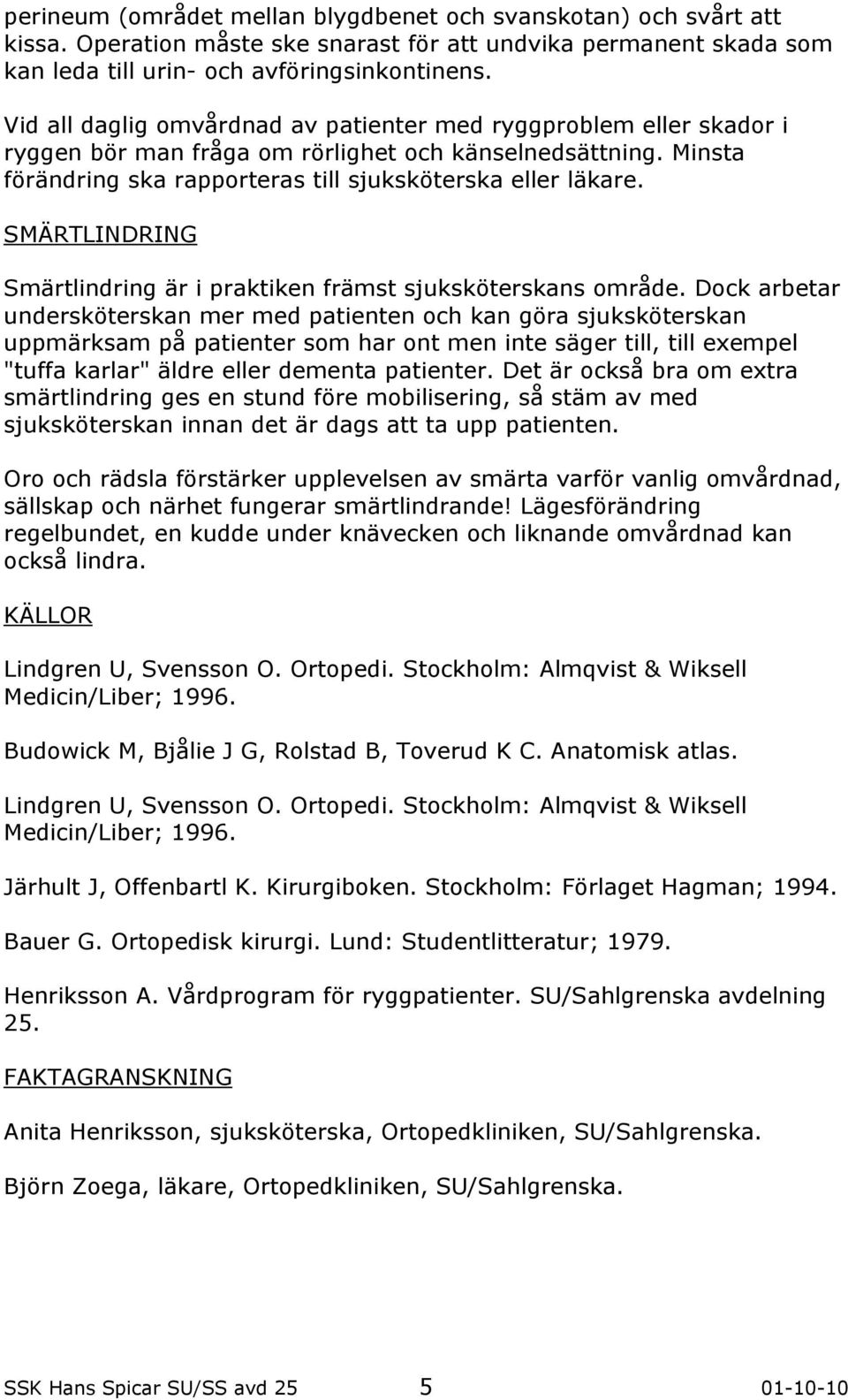 SMÄRTLINDRING Smärtlindring är i praktiken främst sjuksköterskans område.