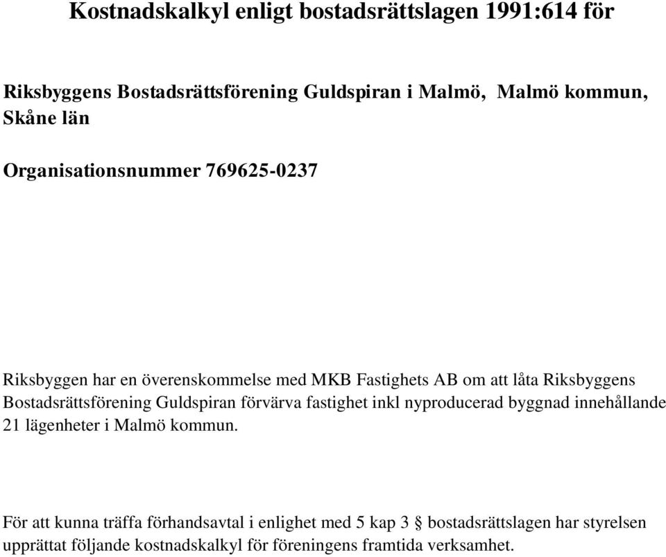 Bostadsrättsförening Guldspiran förvärva fastighet inkl nyproducerad byggnad innehållande 21 lägenheter i Malmö kommun.
