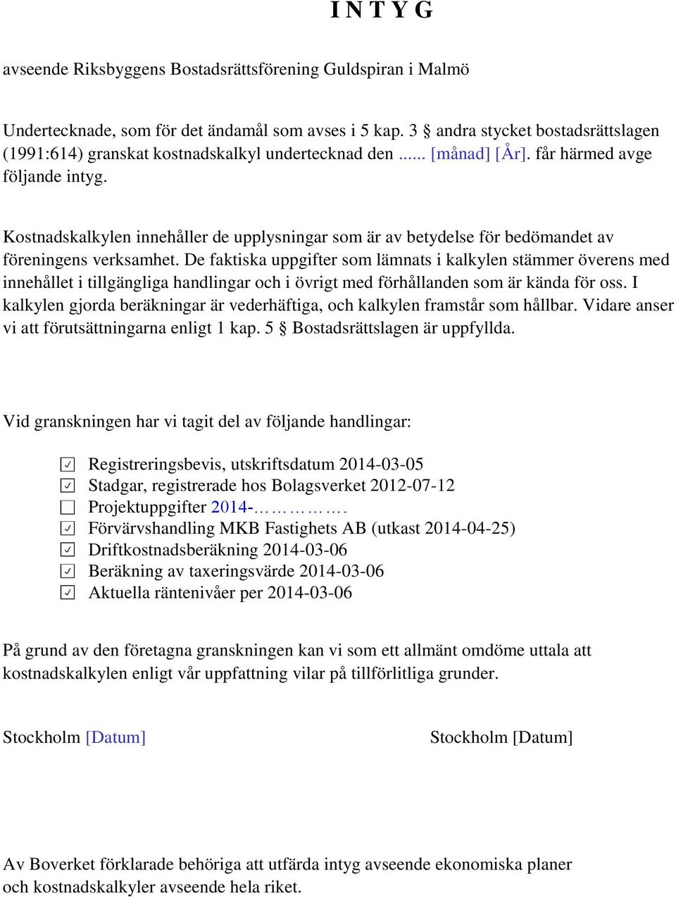 Kostnadskalkylen innehåller de upplysningar som är av betydelse för bedömandet av föreningens verksamhet.