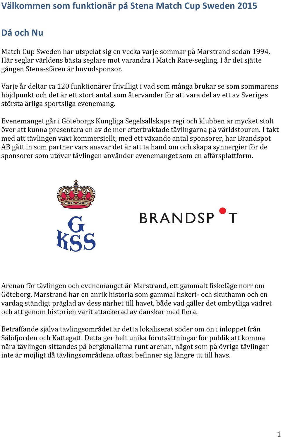 Varje år deltar ca 0 funktionärer frivilligt i vad som många brukar se som sommarens höjdpunkt och det är ett stort antal som återvänder för att vara del av ett av Sveriges största årliga sportsliga