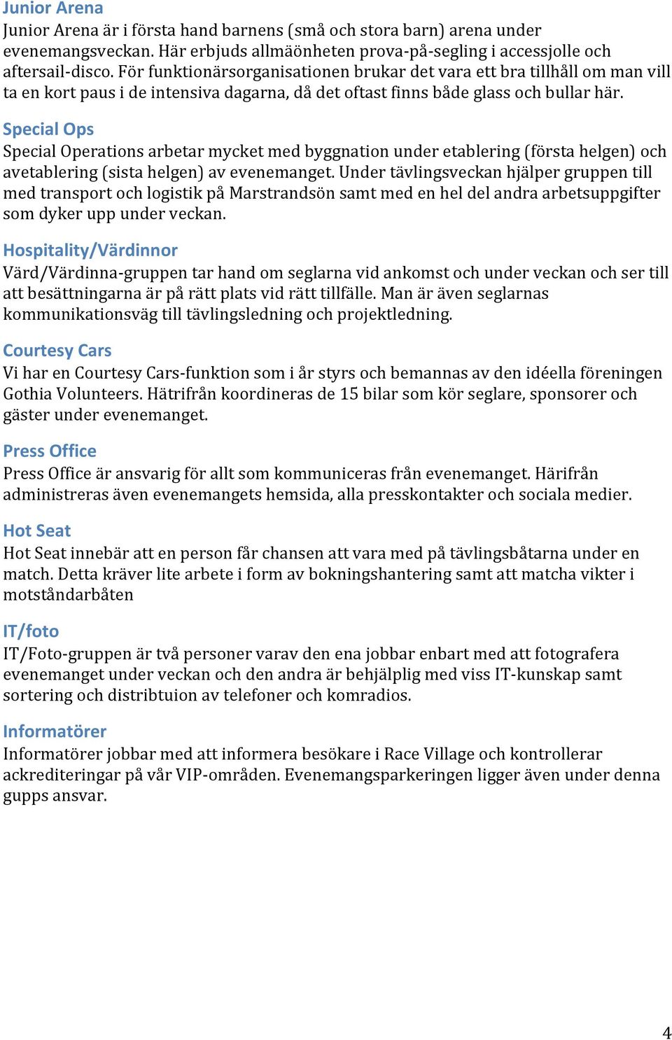 Special Ops Special Operations arbetar mycket med byggnation under etablering (första helgen) och avetablering (sista helgen) av evenemanget.