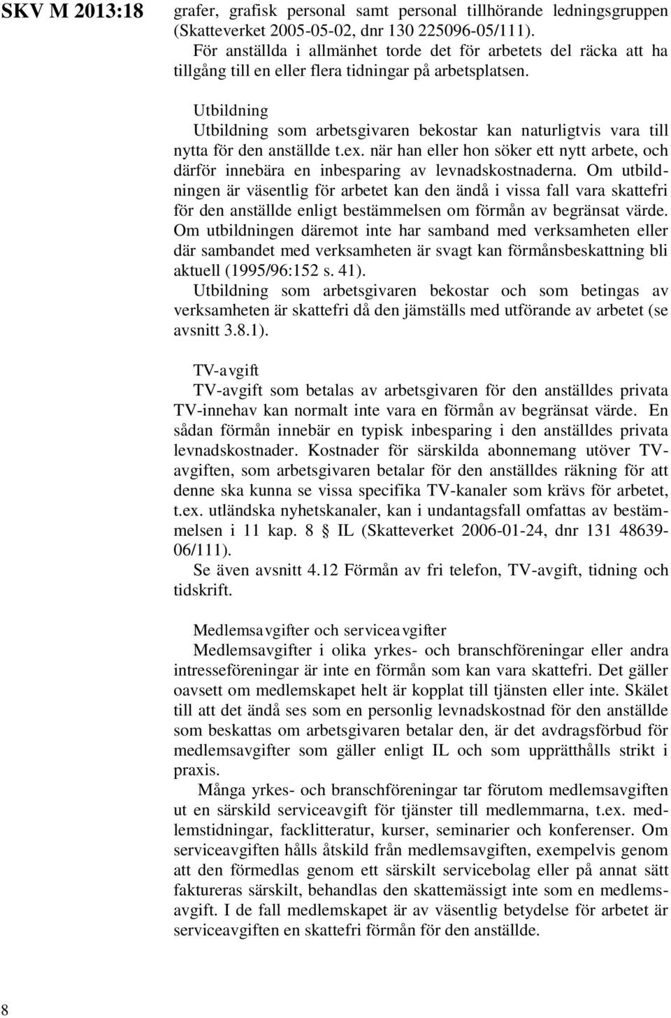 Utbildning Utbildning som arbetsgivaren bekostar kan naturligtvis vara till nytta för den anställde t.ex.