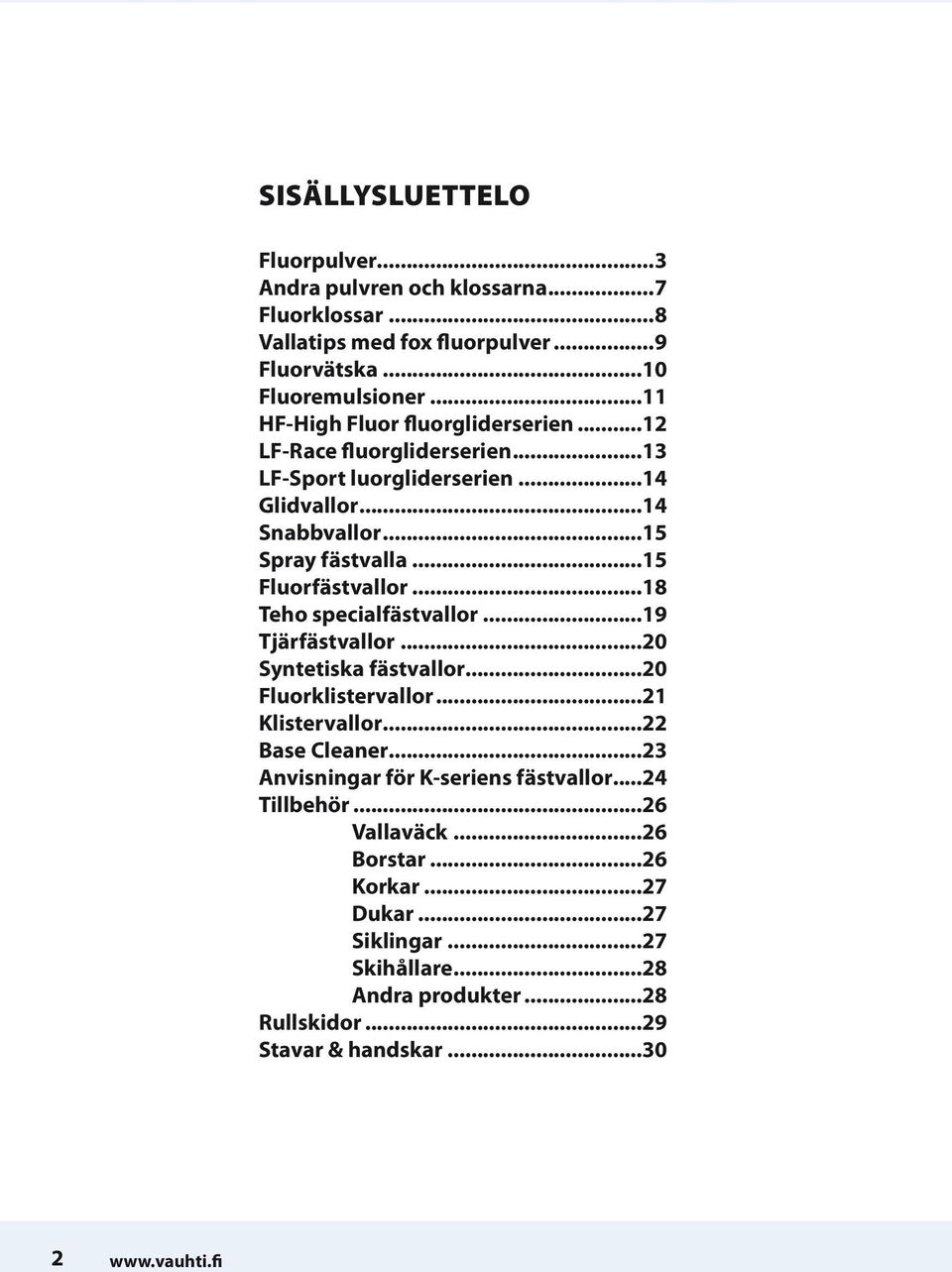 ..15 Fluorfästvallor...18 Teho specialfästvallor...19 Tjärfästvallor...20 Syntetiska fästvallor...20 Fluorklistervallor...21 Klistervallor...22 Base Cleaner.