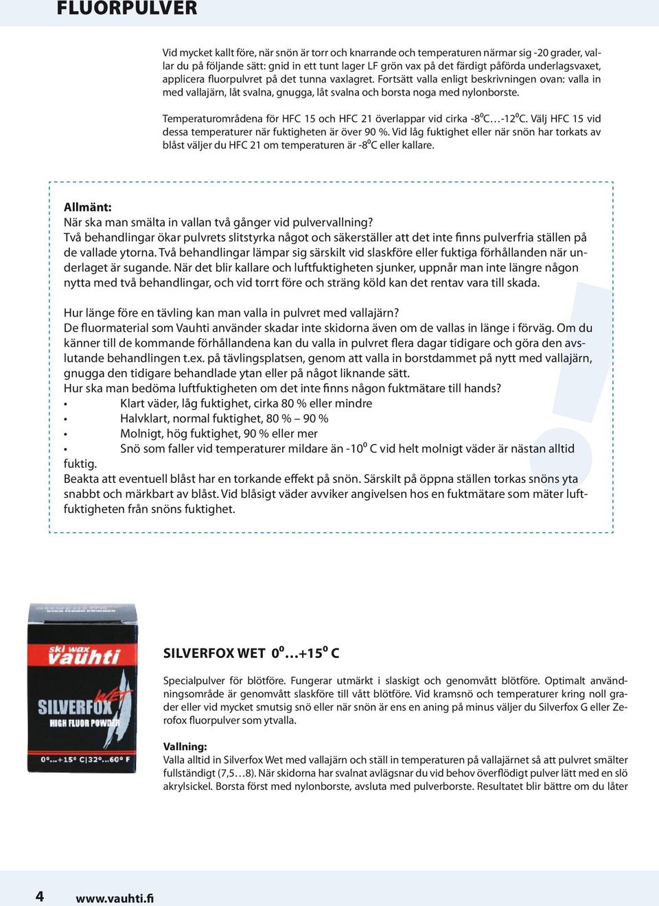Temperaturområdena för HFC 15 och HFC 21 överlappar vid cirka -8⁰C -12⁰C. Välj HFC 15 vid dessa temperaturer när fuktigheten är över 90 %.