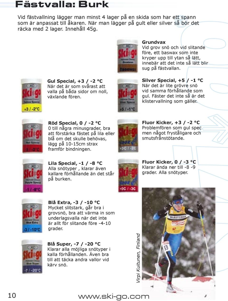 Gul Special, +3 / -2 C När det är som svårast att valla på båda sidor om noll, växlande fören. Silver Special, +5 / -1 C När det är lite grövre snö vid samma förhållande som gul.