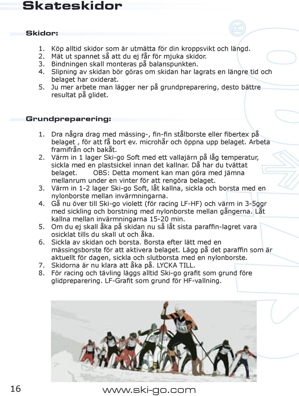 Dra några drag med mässing-, fin-fin stålborste eller fibertex på belaget, för att få bort ev. microhår och öppna upp belaget. Arbeta framifrån och bakåt. 2.