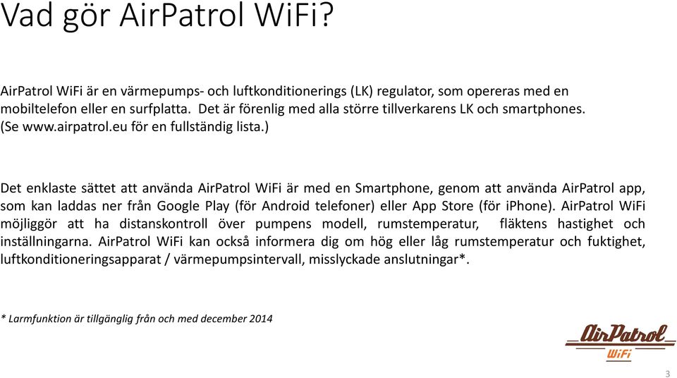 ) Det enklaste sättet att använda AirPatrol WiFi är med en Smartphone, genom att använda AirPatrol app, som kan laddas ner från Google Play (för Android telefoner) eller App Store (för iphone).