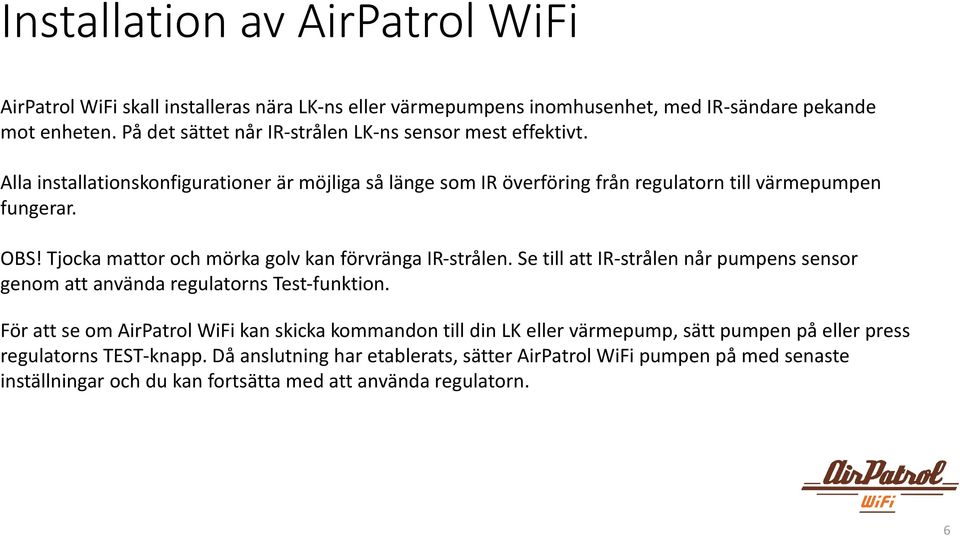 Tjocka mattor och mörka golv kan förvränga IR-strålen. Se till att IR-strålen når pumpens sensor genom att använda regulatorns Test-funktion.