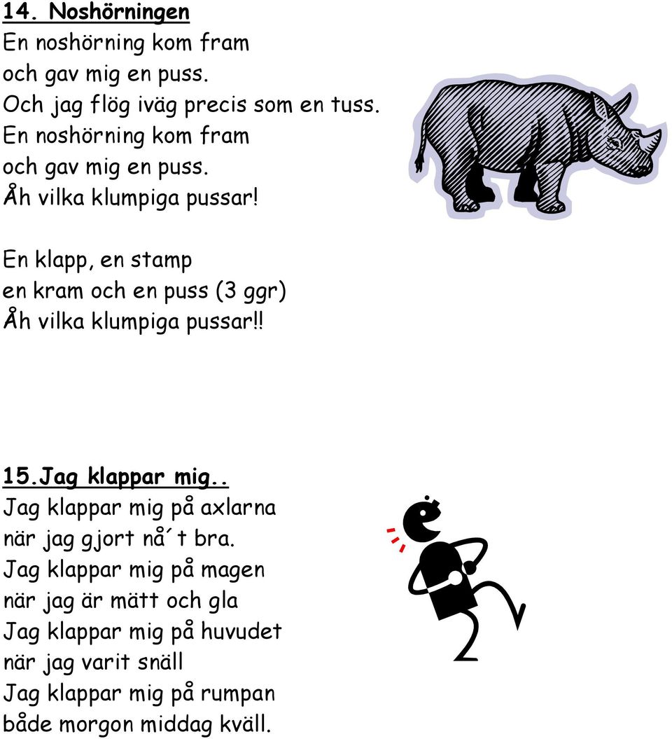 En klapp, en stamp en kram och en puss (3 ggr) Åh vilka klumpiga pussar!! 15.Jag klappar mig.