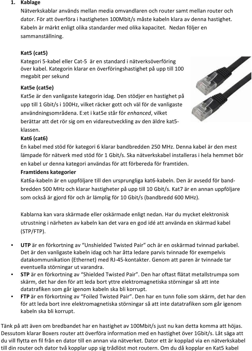 Kategorin klarar en överföringshastighet på upp till 100 megabit per sekund Kat5e (cat5e) Kat5e är den vanligaste kategorin idag.