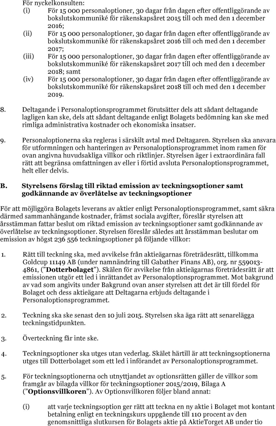 efter offentliggörande av bokslutskommuniké för räkenskapsåret 2017 till och med den 1 december 2018; samt (iv) För 15 000 personaloptioner, 30 dagar från dagen efter offentliggörande av