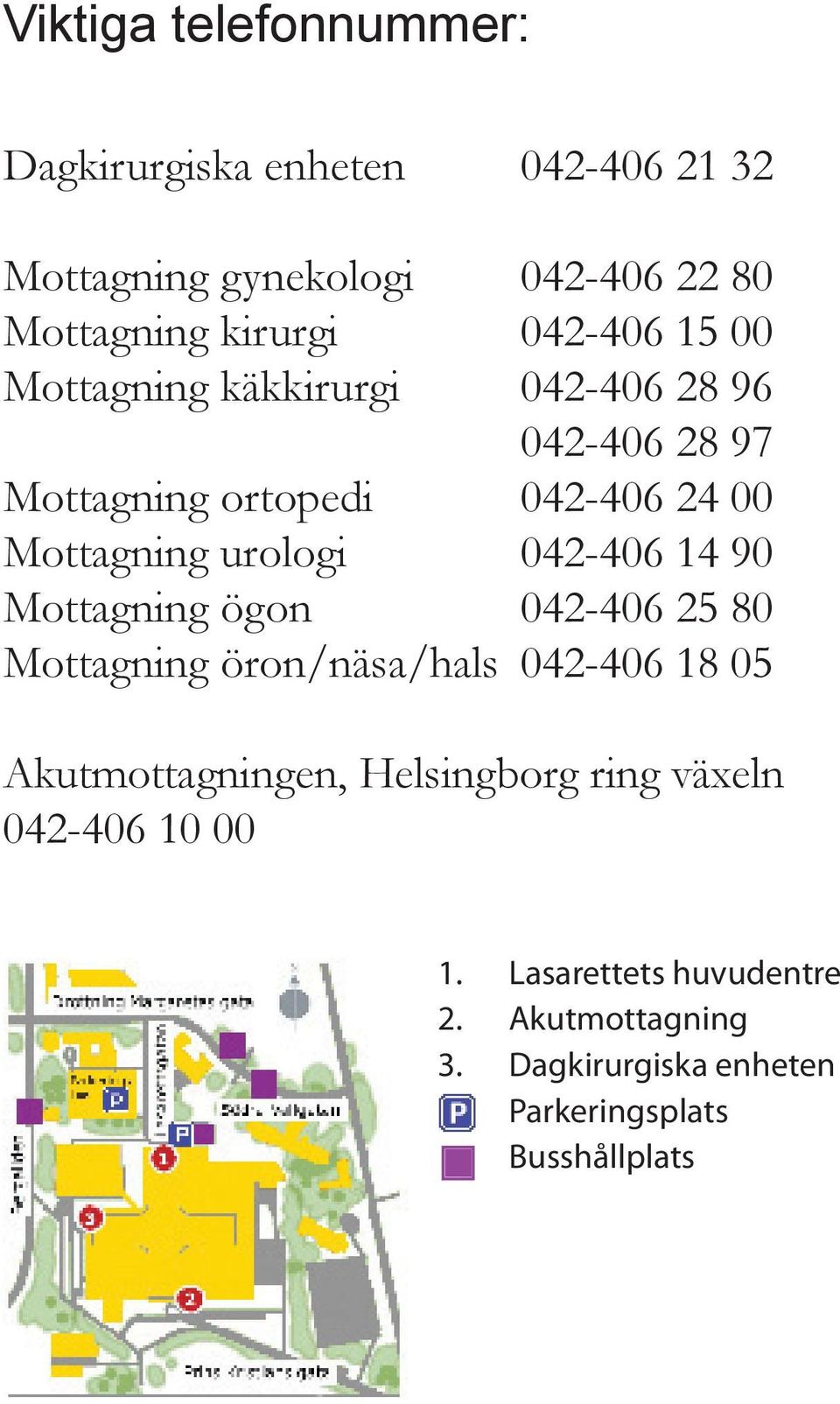 042-406 14 90 Mottagning ögon 042-406 25 80 Mottagning öron/näsa/hals 042-406 18 05 Akutmottagningen, Helsingborg