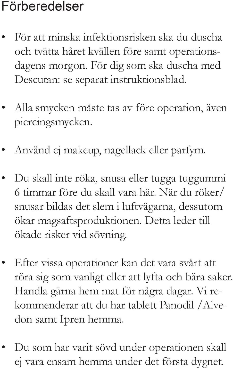 När du röker/ snusar bildas det slem i luftvägarna, dessutom ökar magsaftsproduktionen. Detta leder till ökade risker vid sövning.