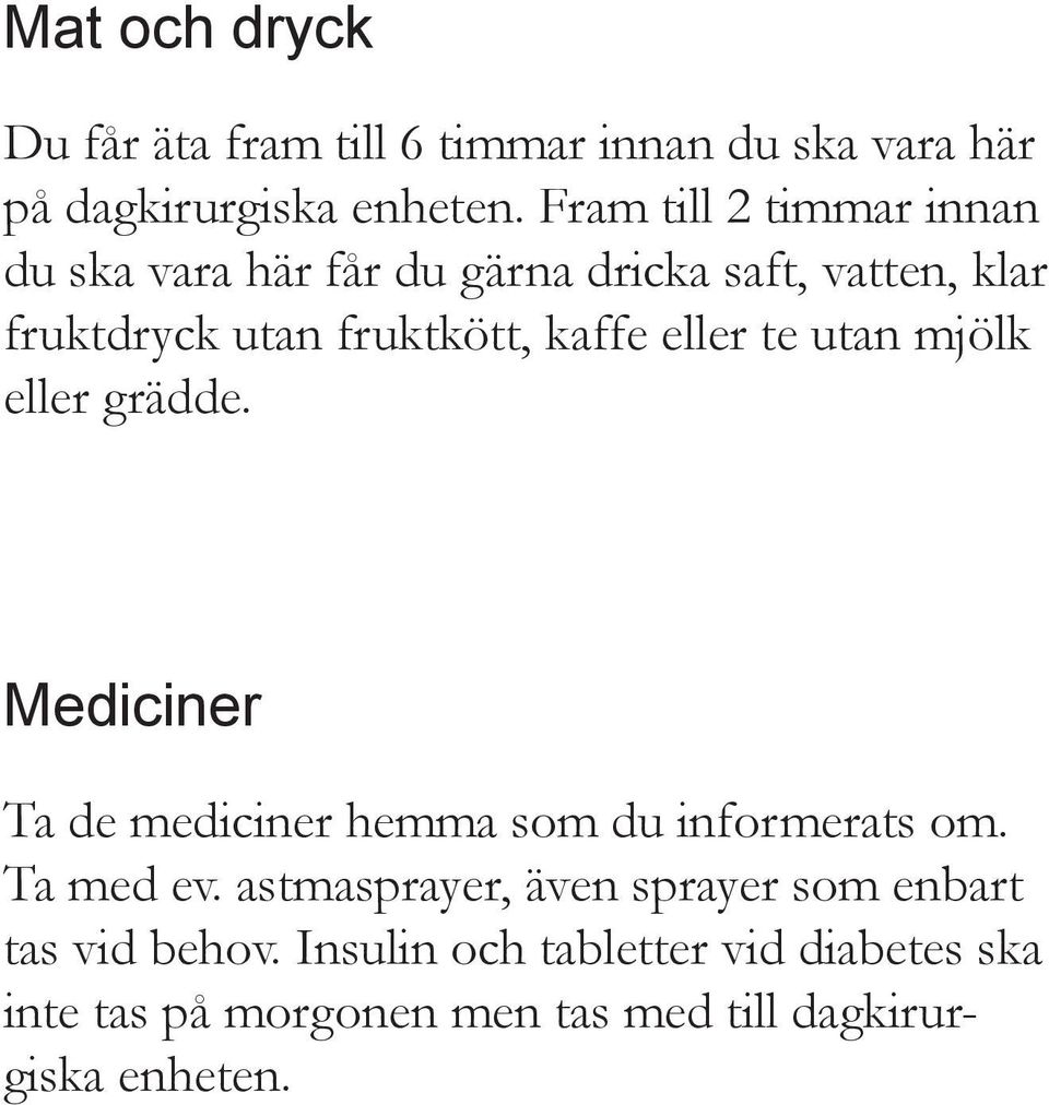 eller te utan mjölk eller grädde. Mediciner Ta de mediciner hemma som du informerats om. Ta med ev.