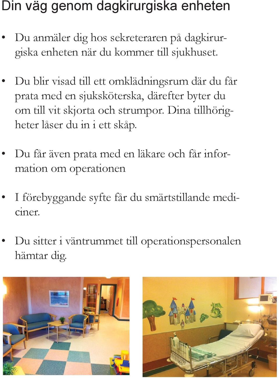 Du blir visad till ett omklädningsrum där du får prata med en sjuksköterska, därefter byter du om till vit skjorta och