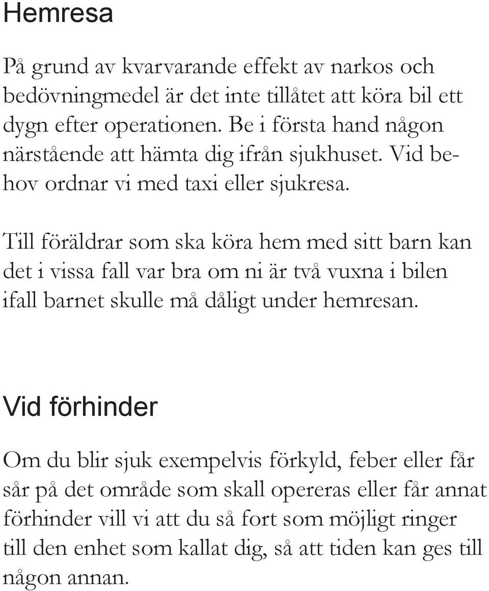 Till föräldrar som ska köra hem med sitt barn kan det i vissa fall var bra om ni är två vuxna i bilen ifall barnet skulle må dåligt under hemresan.