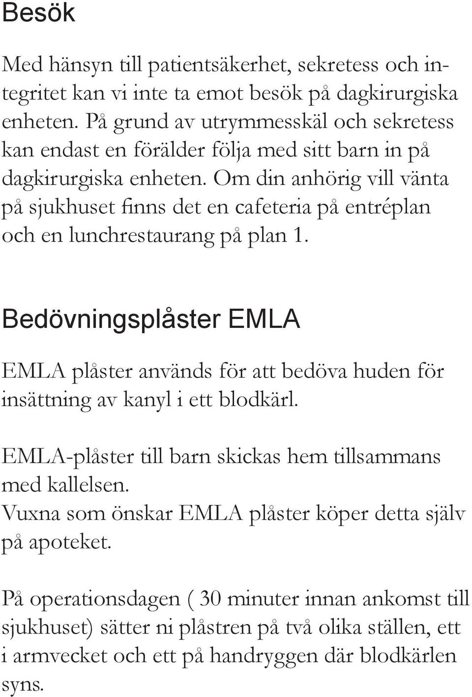 Om din anhörig vill vänta på sjukhuset finns det en cafeteria på entréplan och en lunchrestaurang på plan 1.