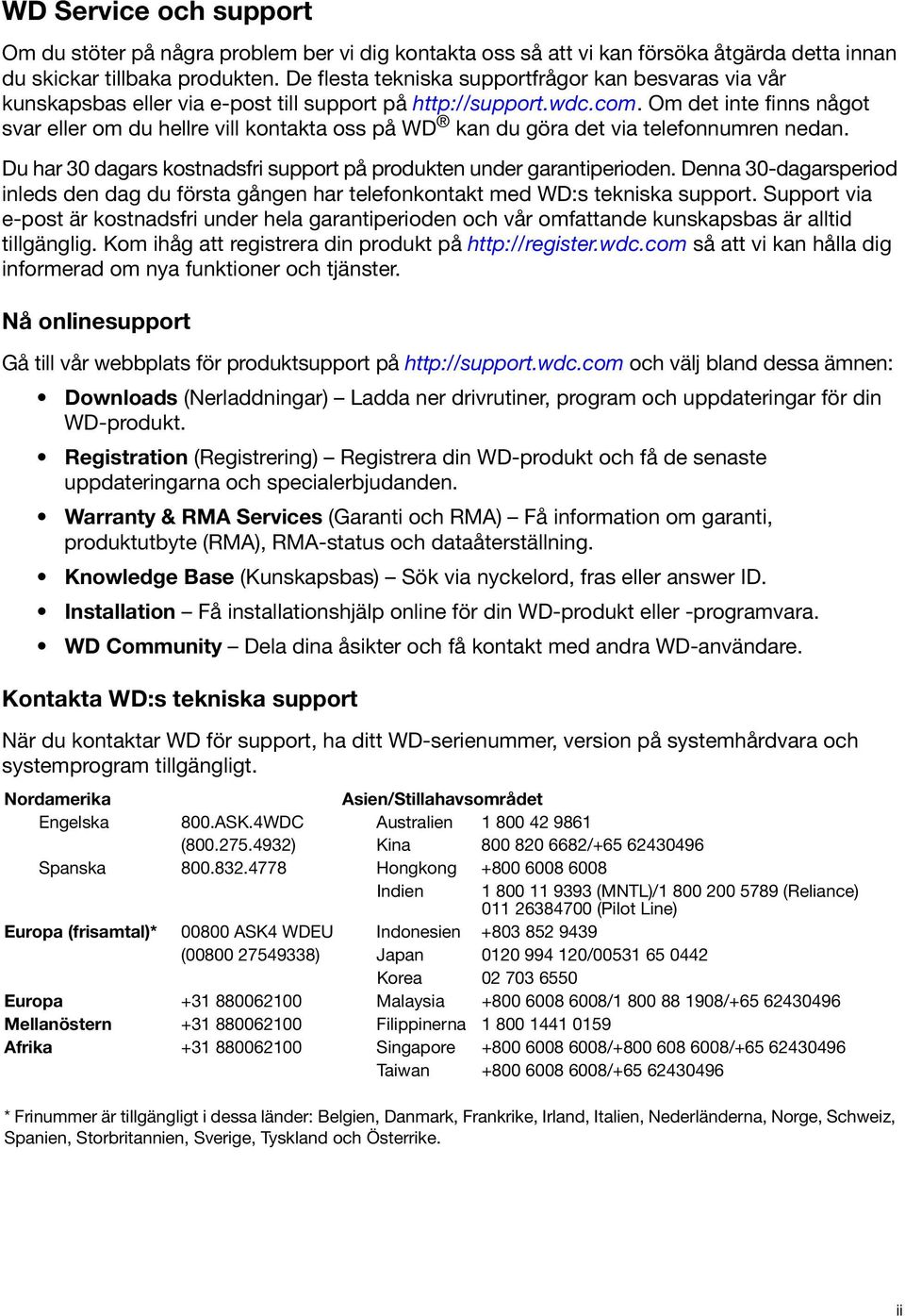 Om det inte finns något svar eller om du hellre vill kontakta oss på WD kan du göra det via telefonnumren nedan. Du har 30 dagars kostnadsfri support på produkten under garantiperioden.