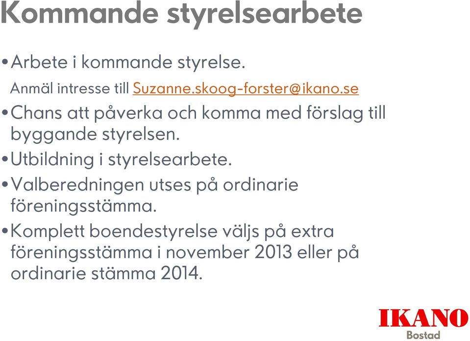 Utbildning i styrelsearbete. Valberedningen utses på ordinarie föreningsstämma.