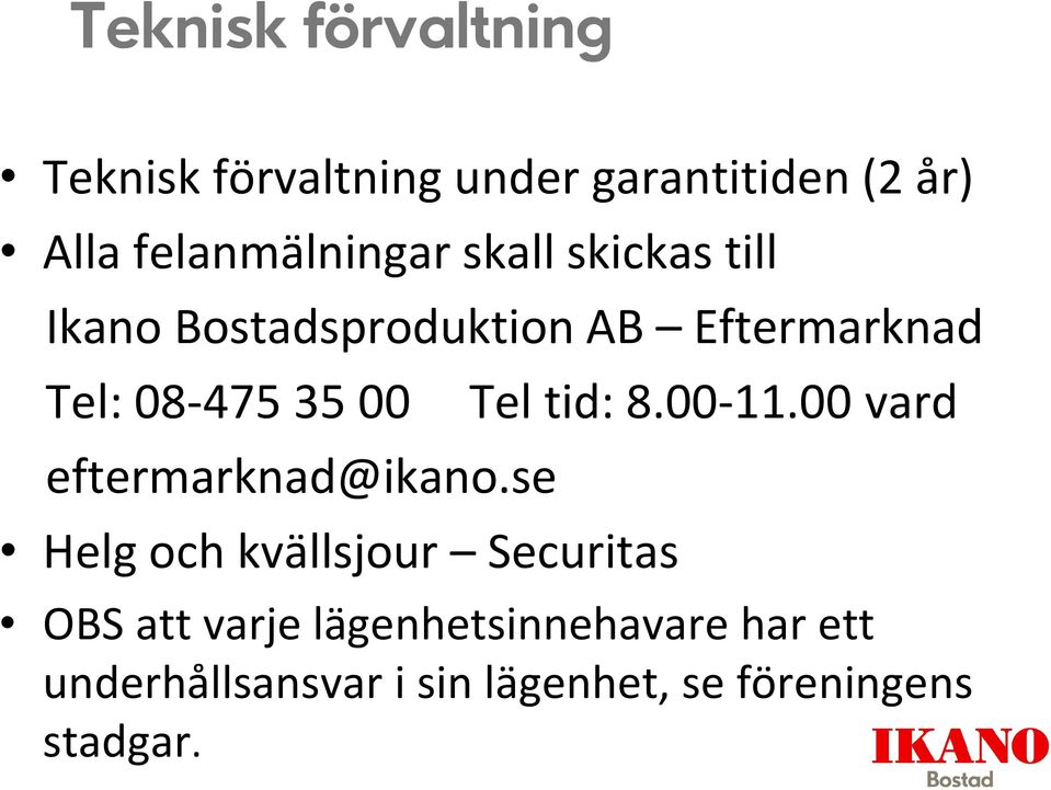 08-475 35 00 eftermarknad@ikano.se Helg och kvällsjour Securitas Tel tid: 8.00-11.