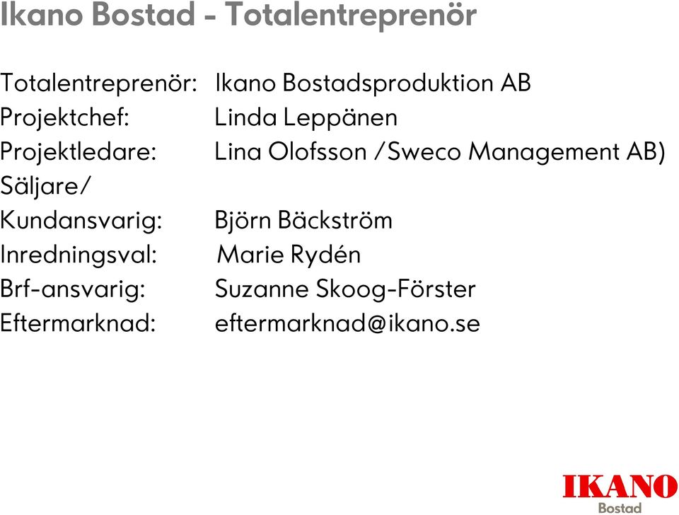 Management AB) Säljare/ Kundansvarig: Björn Bäckström Inredningsval:
