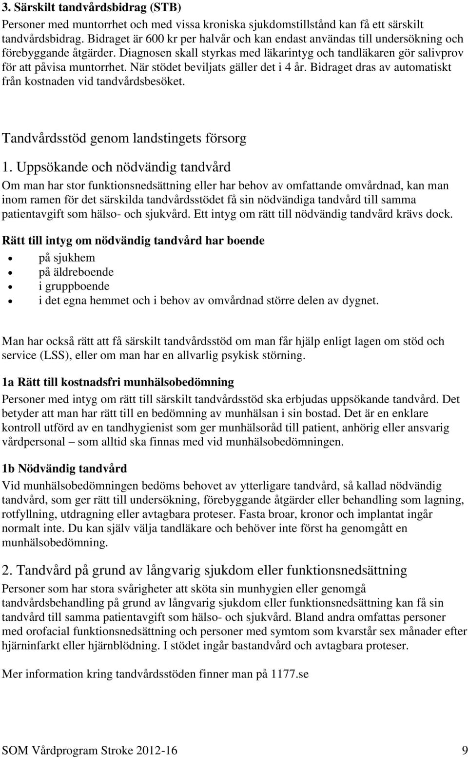 När stödet beviljats gäller det i 4 år. Bidraget dras av automatiskt från kostnaden vid tandvårdsbesöket. Tandvårdsstöd genom landstingets försorg 1.