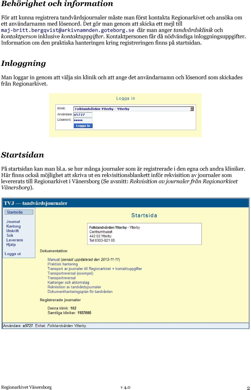 Kontaktpersonen får då nödvändiga inloggningsuppgifter. Information om den praktiska hanteringen kring registreringen finns på startsidan.