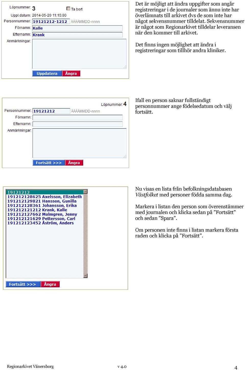 Ifall en person saknar fullständigt personnummer ange födelsedatum och välj fortsätt. Nu visas en lista från befolkningsdatabasen Västfolket med personer födda samma dag.
