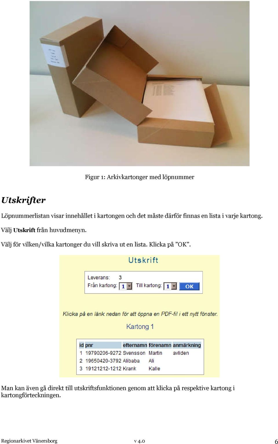Välj för vilken/vilka kartonger du vill skriva ut en lista. Klicka på OK.