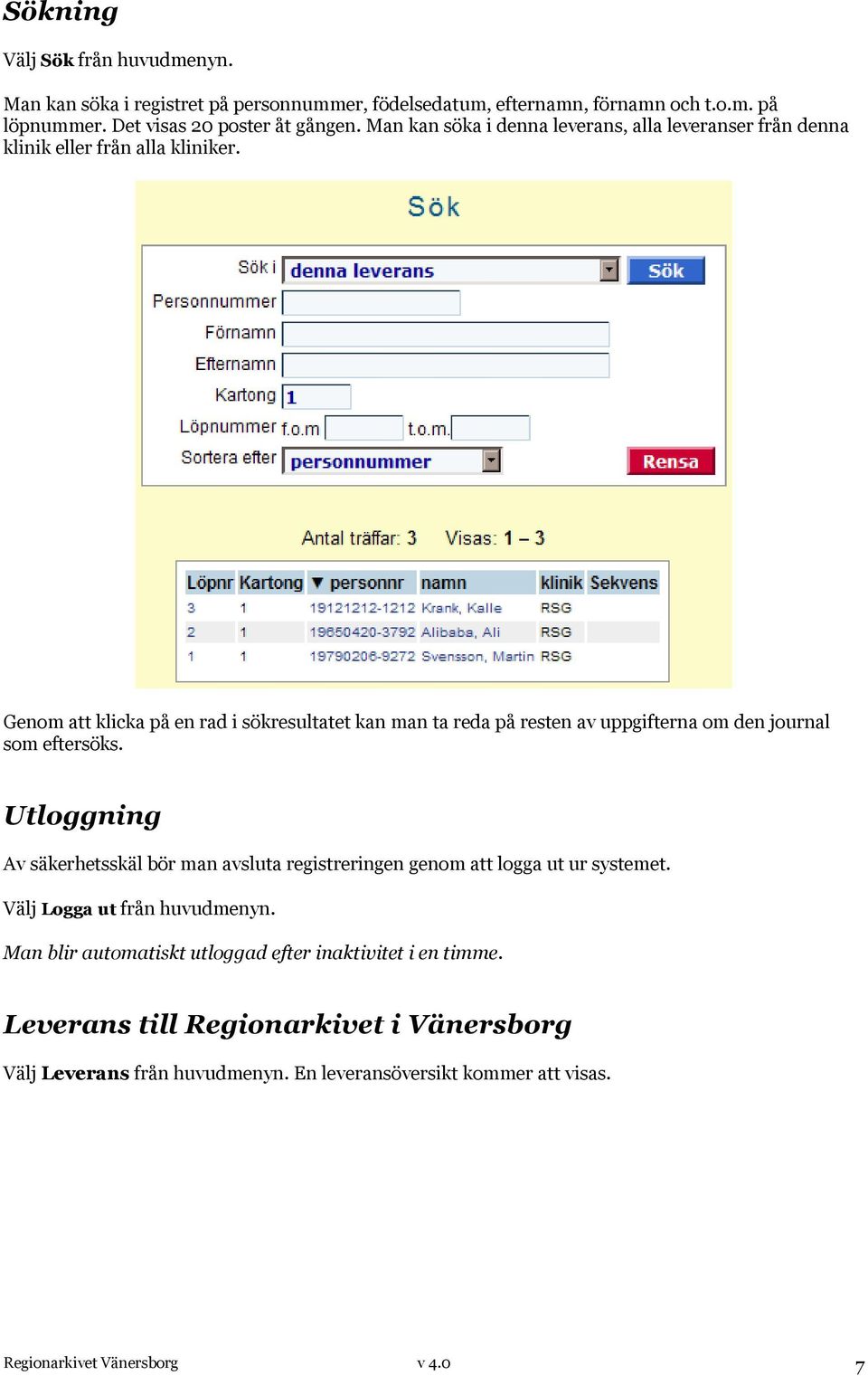 Genom att klicka på en rad i sökresultatet kan man ta reda på resten av uppgifterna om den journal som eftersöks.