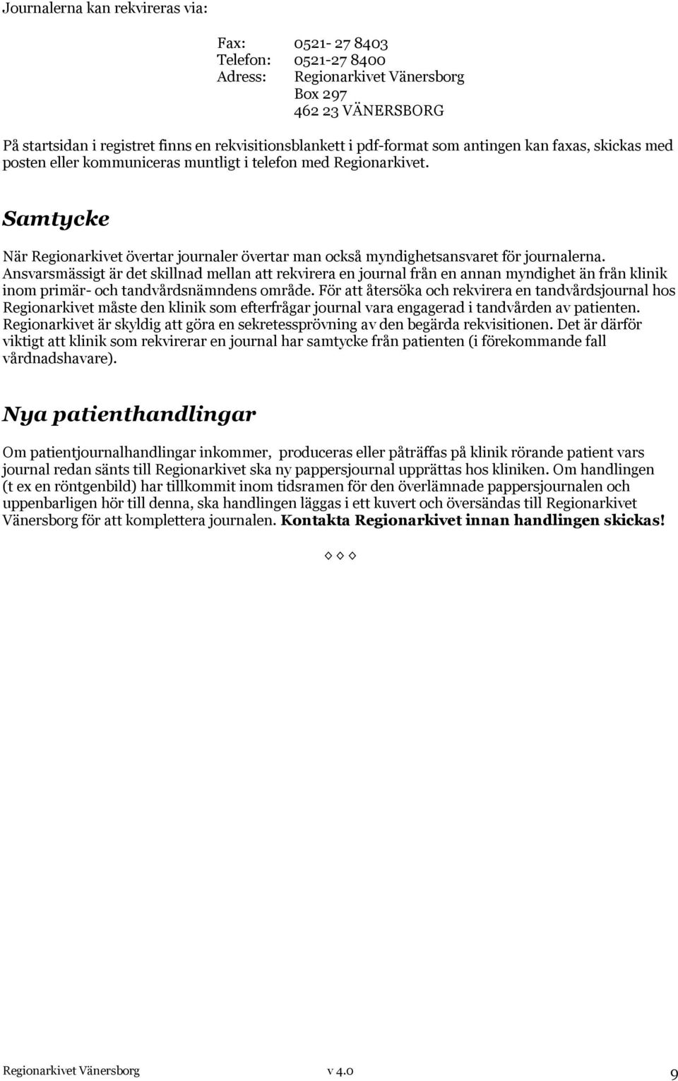 Ansvarsmässigt är det skillnad mellan att rekvirera en journal från en annan myndighet än från klinik inom primär- och tandvårdsnämndens område.
