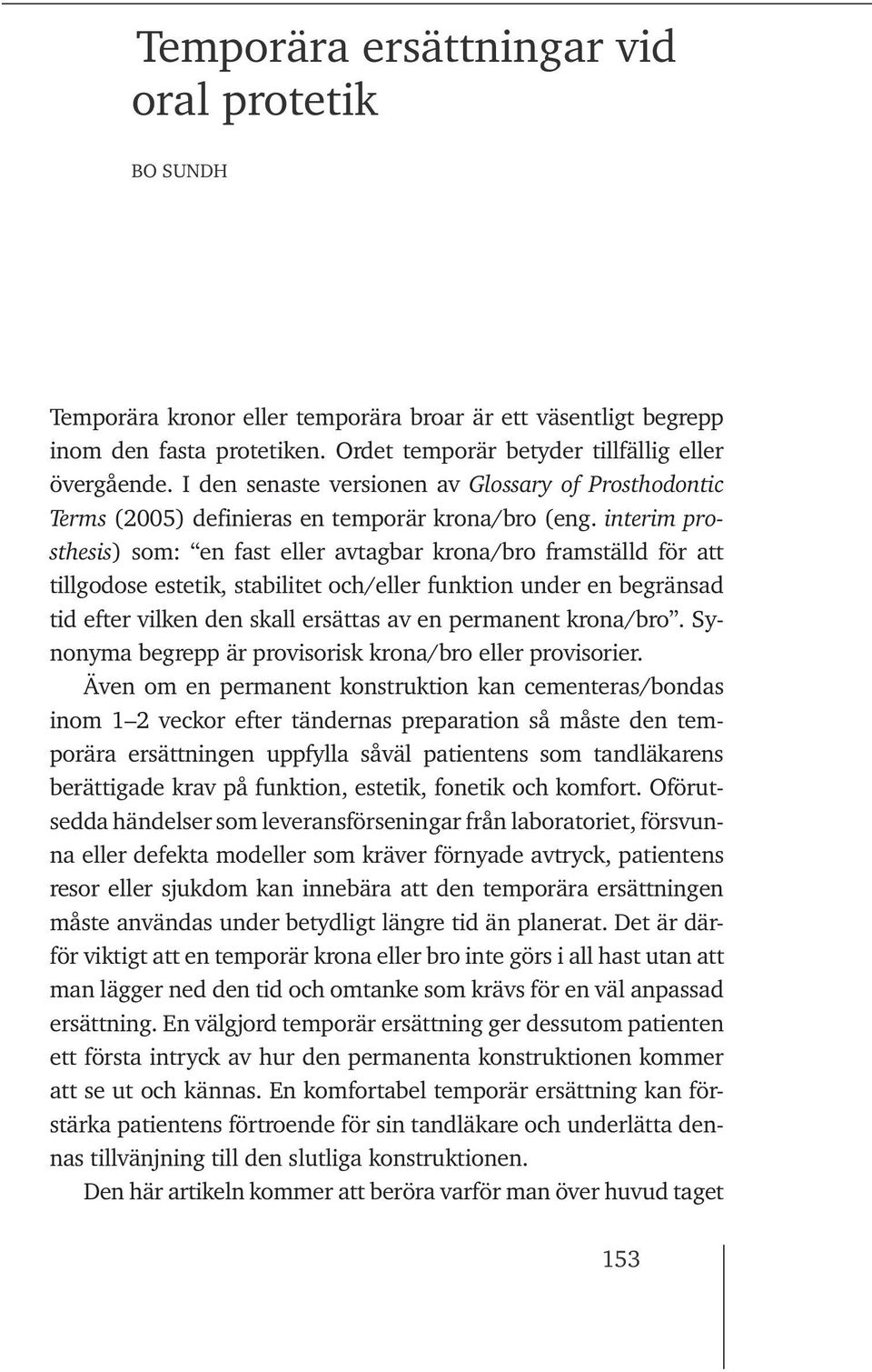 interim prosthesis) som: en fast eller avtagbar krona/bro framställd för att tillgodose estetik, stabilitet och/eller funktion under en begränsad tid efter vilken den skall ersättas av en permanent