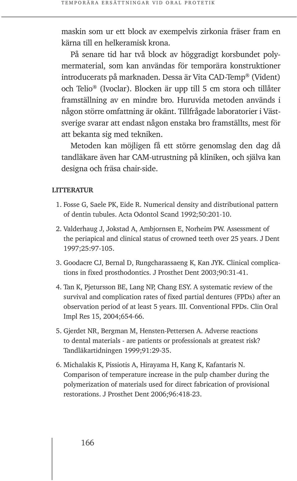 Blocken är upp till 5 cm stora och tillåter framställning av en mindre bro. Huruvida metoden används i någon större omfattning är okänt.