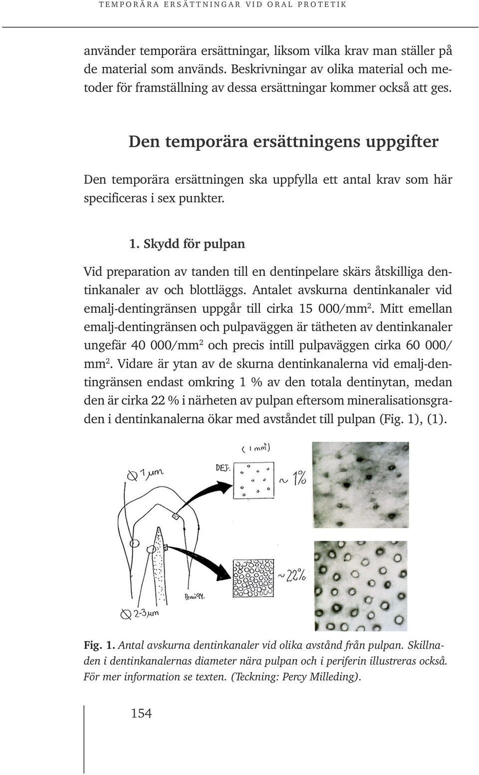 Skydd för pulpan Vid preparation av tanden till en dentinpelare skärs åtskilliga dentinkanaler av och blottläggs. Antalet avskurna dentinkanaler vid emalj-dentingränsen uppgår till cirka 15 000/mm 2.