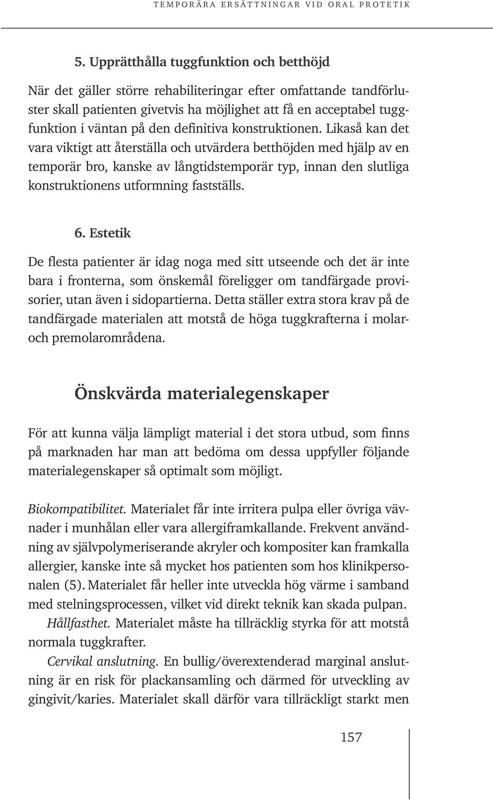 Likaså kan det vara viktigt att återställa och utvärdera betthöjden med hjälp av en temporär bro, kanske av långtidstemporär typ, innan den slutliga konstruktionens utformning fastställs. 6.