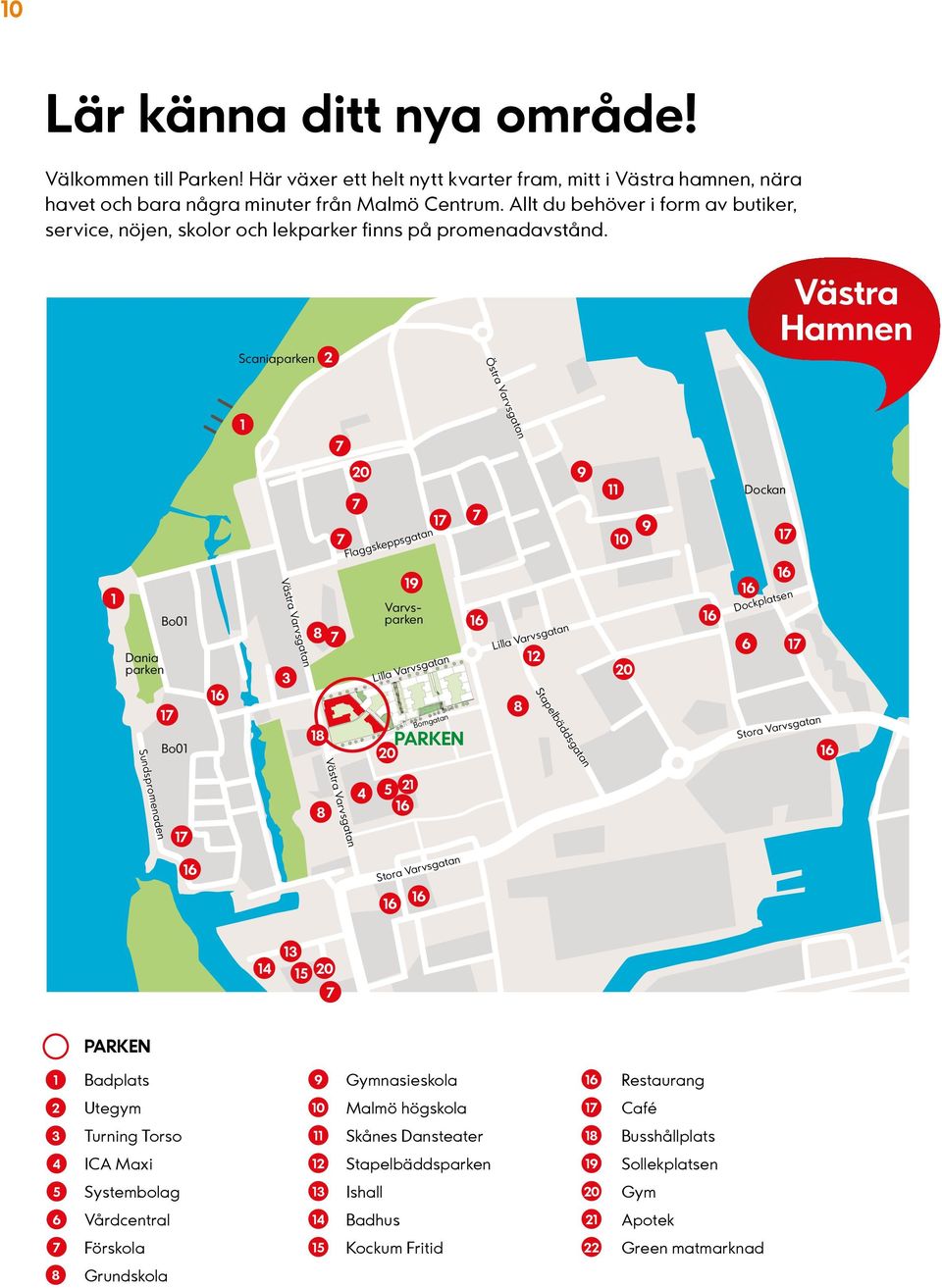 Scaniaparken 2 Västra Hamnen 1 Östra Varvsgatan 1 Dania parken Sundspromenaden Bo01 1 Bo01 Västra Varvsgatan 8 3 18 20 Flaggskeppsgatan Varvsparken Lilla Varvsgatan 20 19 1 Bomgatan PARKEN Lilla