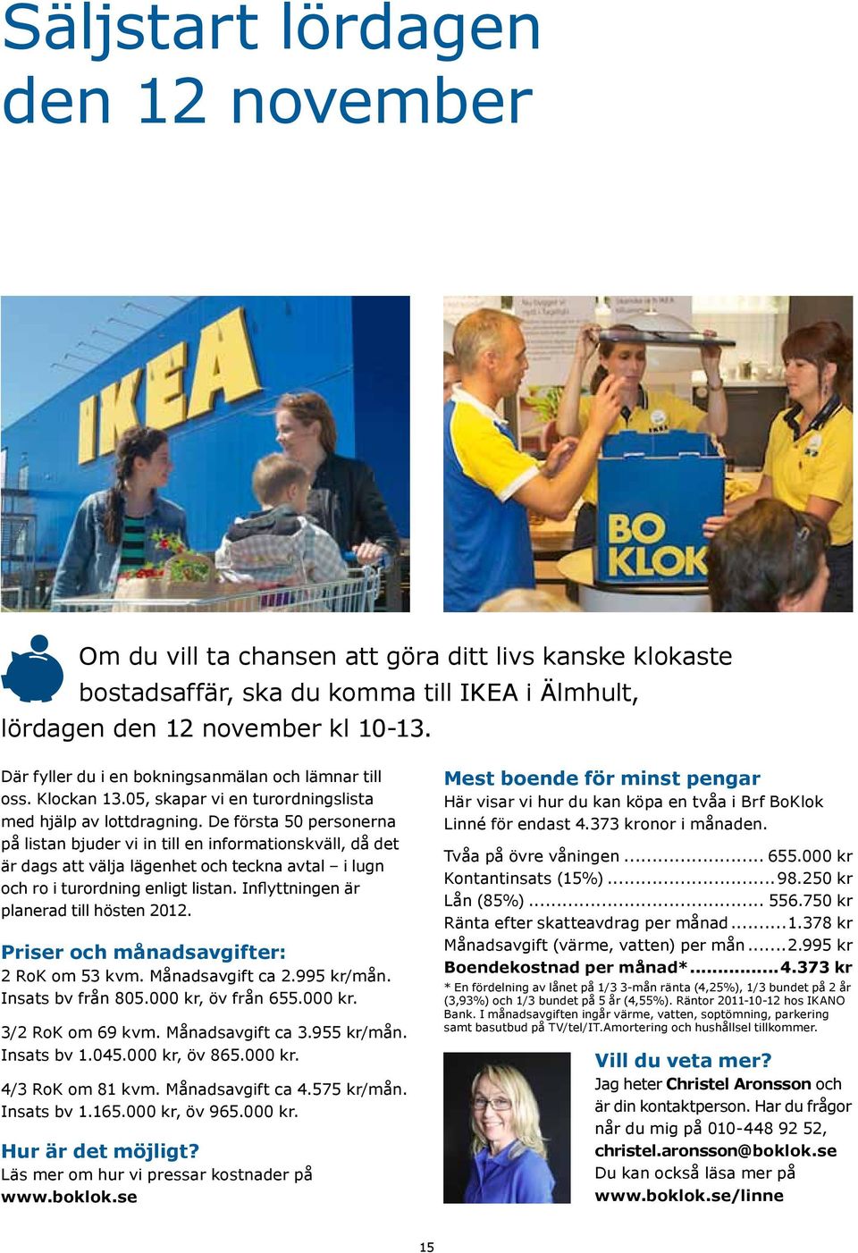 De första 50 personerna på listan bjuder vi in till en informationskväll, då det är dags att välja lägenhet och teckna avtal i lugn och ro i turordning enligt listan.