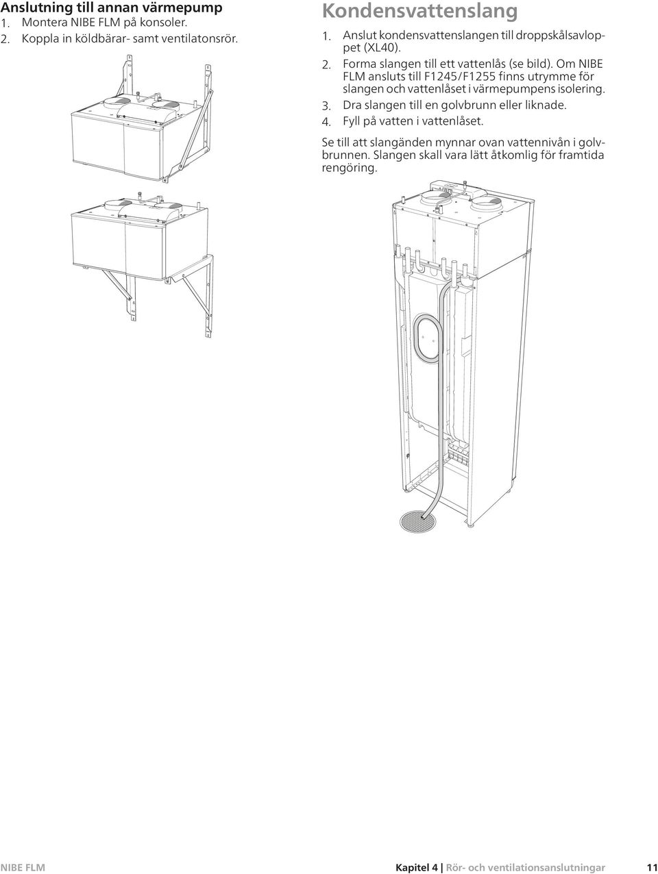 Om NIBE FLM ansluts till F1245/F1255 finns utrymme för slangen och vattenlåset i värmepumpens isolering. 3.
